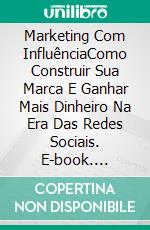 Marketing Com InfluênciaComo Construir Sua Marca E Ganhar Mais Dinheiro Na Era Das Redes Sociais. E-book. Formato EPUB ebook