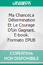 Ma ChanceLa Détermination Et Le Courage D’Un Gagnant. E-book. Formato EPUB ebook