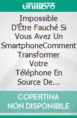 Impossible D’Être Fauché Si Vous Avez Un SmartphoneComment Transformer Votre Téléphone En Source De Revenus. E-book. Formato EPUB ebook