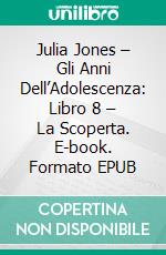 Julia Jones – Gli Anni Dell’Adolescenza: Libro 8 – La Scoperta. E-book. Formato EPUB ebook