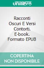 Racconti Oscuri E Versi Contorti. E-book. Formato EPUB ebook