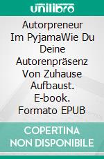 Autorpreneur Im PyjamaWie Du Deine Autorenpräsenz Von Zuhause Aufbaust. E-book. Formato EPUB ebook