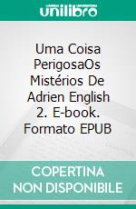 Uma Coisa PerigosaOs Mistérios De Adrien English 2. E-book. Formato EPUB ebook di Josh Lanyon