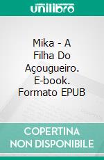 Mika - A Filha Do Açougueiro. E-book. Formato EPUB ebook di ghesia morett