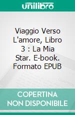 Viaggio Verso L'amore, Libro 3 : La Mia Star. E-book. Formato EPUB ebook di Annie Lavigne