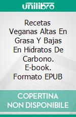 Recetas Veganas Altas En Grasa Y Bajas En Hidratos De Carbono. E-book. Formato EPUB ebook di Sofia Kennedy