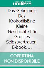 Das Geheimnis Des KrokodilsEine Kleine Geschichte Für Grosses Selbstvertrauen. E-book. Formato EPUB ebook di A.P. Hernández