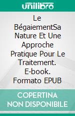 Le BégaiementSa Nature Et Une Approche Pratique Pour Le Traitement. E-book. Formato EPUB ebook