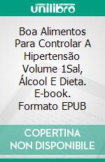 Boa Alimentos Para Controlar A Hipertensão Volume 1Sal, Álcool E Dieta. E-book. Formato EPUB ebook