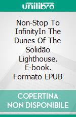 Non-Stop To InfinityIn The Dunes Of The Solidão Lighthouse. E-book. Formato EPUB ebook