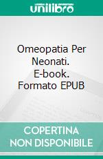 Omeopatia Per Neonati. E-book. Formato EPUB ebook