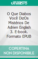 O Que Diabos Você DizOs Mistérios De Adrien English 3. E-book. Formato EPUB ebook