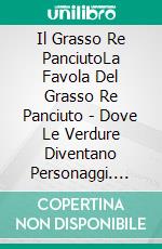 Il Grasso Re PanciutoLa Favola Del Grasso Re Panciuto - Dove Le Verdure Diventano Personaggi. E-book. Formato EPUB ebook di pedro marangoni