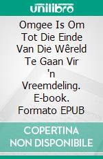 Omgee Is Om Tot Die Einde Van Die Wêreld Te Gaan Vir 'n Vreemdeling. E-book. Formato EPUB ebook di Bernard Levine