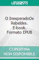 O InesperadoOs Rebeldes. E-book. Formato EPUB ebook