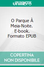 O Parque À Meia-Noite. E-book. Formato EPUB ebook di Histórias do Sótão