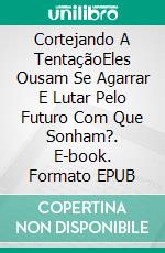 Cortejando A TentaçãoEles Ousam Se Agarrar E Lutar Pelo Futuro Com Que Sonham?. E-book. Formato EPUB ebook