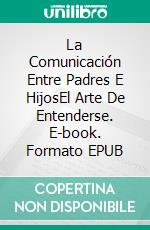 La Comunicación Entre Padres E HijosEl Arte De Entenderse. E-book. Formato EPUB ebook