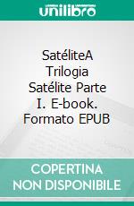 SatéliteA Trilogia Satélite Parte I. E-book. Formato EPUB ebook di Lee Davidson