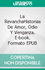 La RevanchaHistorias De Amor, Odio Y Venganza. E-book. Formato EPUB