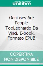 Geniuses Are People TooLeonardo Da Vinci. E-book. Formato EPUB ebook