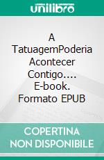 A  TatuagemPoderia Acontecer Contigo.... E-book. Formato EPUB ebook