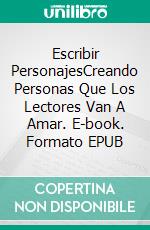 Escribir PersonajesCreando Personas Que Los Lectores Van A Amar. E-book. Formato EPUB ebook di Susan Palmquist