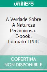 A Verdade Sobre A Natureza Pecaminosa. E-book. Formato EPUB ebook