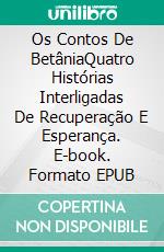 Os Contos De BetâniaQuatro Histórias Interligadas De Recuperação E Esperança. E-book. Formato EPUB ebook