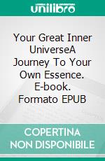 Your Great Inner UniverseA Journey To Your Own Essence. E-book. Formato EPUB ebook