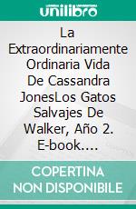 La Extraordinariamente Ordinaria Vida De Cassandra JonesLos Gatos Salvajes De Walker, Año 2. E-book. Formato EPUB ebook