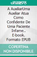 A AuxiliarUma Auxiliar Atua Como Confidente De Uma Paciente Infame.. E-book. Formato EPUB ebook di Elaina J. Davidson