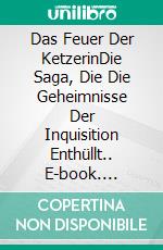 Das Feuer Der KetzerinDie Saga, Die Die Geheimnisse Der Inquisition Enthüllt.. E-book. Formato EPUB ebook