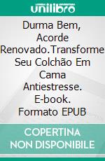 Durma Bem, Acorde Renovado.Transforme Seu Colchão Em Cama Antiestresse. E-book. Formato EPUB ebook