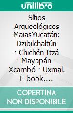 Sítios Arqueológicos MaiasYucatán: Dzibilchaltún · Chichén Itzá · Mayapán · Xcambó · Uxmal. E-book. Formato EPUB ebook