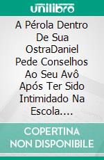 A Pérola Dentro De Sua OstraDaniel Pede Conselhos Ao Seu Avô Após Ter Sido Intimidado Na Escola. E-book. Formato EPUB ebook di Linda Henderson