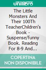 The Little Monsters And Their 100Th TeacherChildren's Book - Suspense/funny Book. Reading For 8-9 And 11-12 Year Olds.. E-book. Formato EPUB ebook di A.P. Hernández