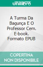 A Turma Da Bagunça E O Professor Cem. E-book. Formato EPUB ebook di A.P. Hernández