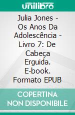 Julia Jones - Os Anos Da Adolescência - Livro 7: De Cabeça Erguida. E-book. Formato EPUB ebook