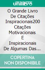 O Grande Livro De Citações Inspiracionais200 Citações Motivacionais E Inspiracionais De Algumas Das Pessoas Mais Bem-Sucedidas Da História. E-book. Formato EPUB ebook