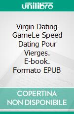 Virgin Dating GameLe Speed Dating Pour Vierges. E-book. Formato EPUB ebook di Sky Corgan