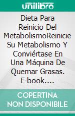 Dieta Para Reinicio Del MetabolismoReinicie Su Metabolismo Y Conviértase En Una Máquina De Quemar Grasas. E-book. Formato EPUB ebook di Anya Owen