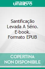 Santificação Levada A Sério. E-book. Formato EPUB ebook