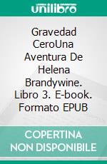 Gravedad CeroUna Aventura De Helena Brandywine. Libro 3. E-book. Formato EPUB ebook di Greg Alldredge