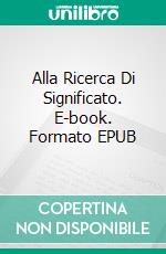 Alla Ricerca Di Significato. E-book. Formato EPUB ebook