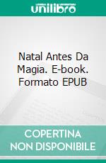 Natal Antes Da Magia. E-book. Formato EPUB ebook di W.J. May