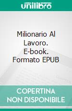 Milionario Al Lavoro. E-book. Formato EPUB ebook