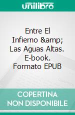 Entre El Infierno &amp; Las Aguas Altas. E-book. Formato EPUB ebook