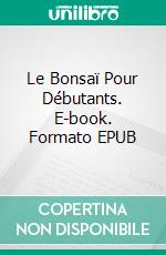 Le Bonsaï Pour Débutants. E-book. Formato EPUB ebook