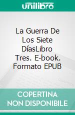 La Guerra De Los Siete DíasLibro Tres. E-book. Formato EPUB ebook